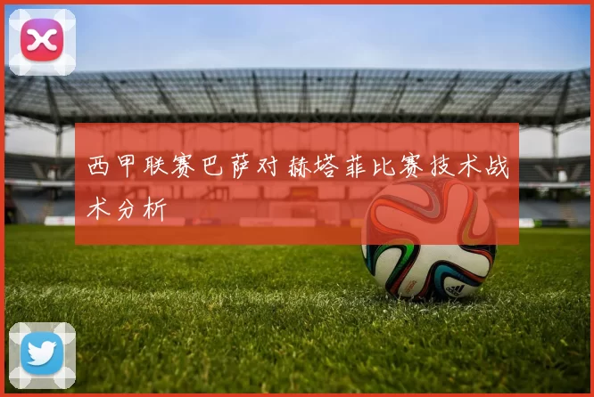 西甲联赛巴萨对赫塔菲比赛技术战术分析