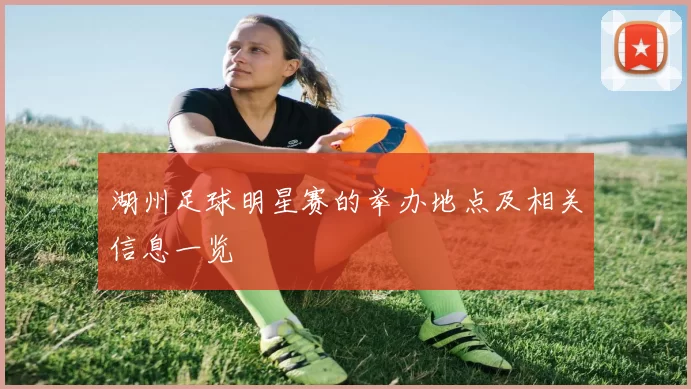 湖州足球明星赛的举办地点及相关信息一览