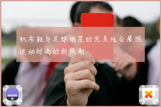 帆布鞋与足球明星的完美结合展现运动时尚的新风潮