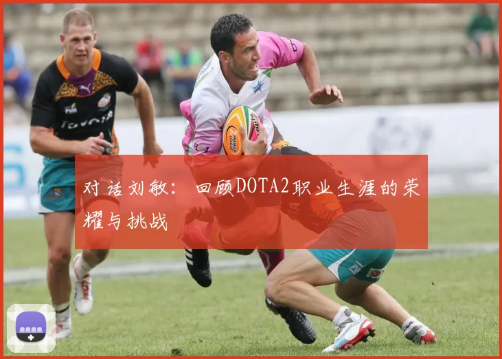 对话刘敏：回顾DOTA2职业生涯的荣耀与挑战