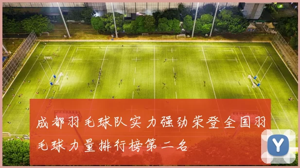 成都羽毛球队实力强劲荣登全国羽毛球力量排行榜第二名
