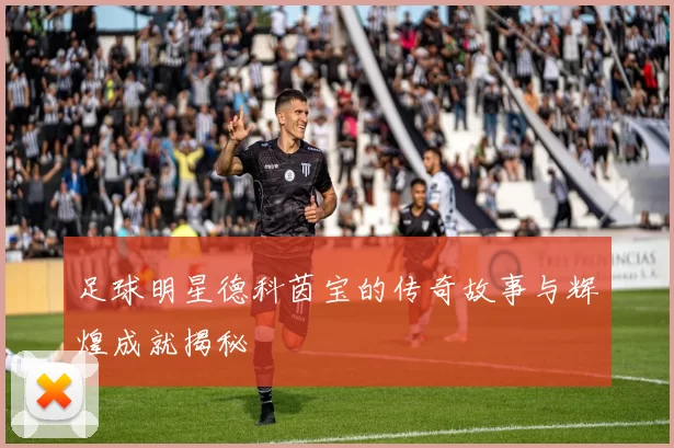 足球明星德科茵宝的传奇故事与辉煌成就揭秘